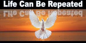Life Can Be Repeated