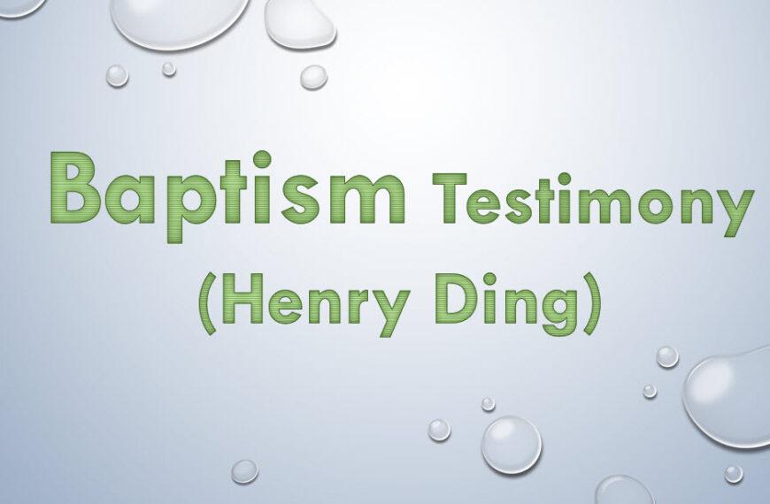 Baptism Testimony (Henry Ding)