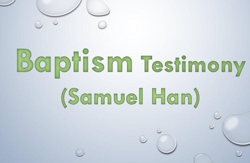 Baptism Testimony (Samuel Han)